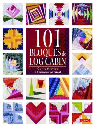101 Bloques de Log Cabin Patchwork. Con patrones a tamaño natural y proyectos.