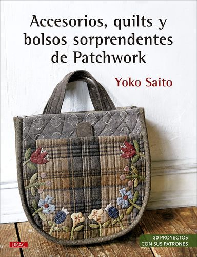 ACCESORIOS, QUILTS Y BOLSOS SORPRENDENTES DE PATCHWORK. YOKO SAITO.
